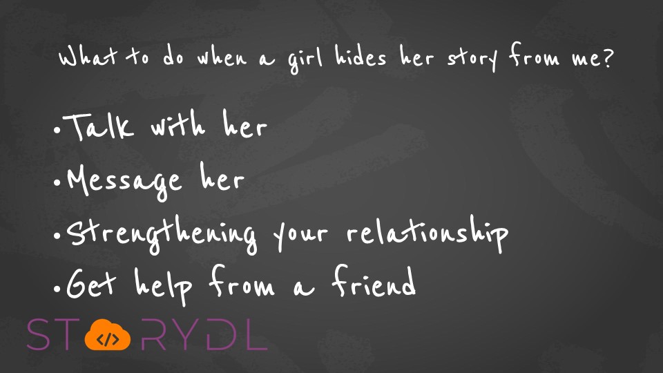 How should I behave when she hides her story from me?