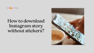 How To Download Instagram Story Without Stickers?